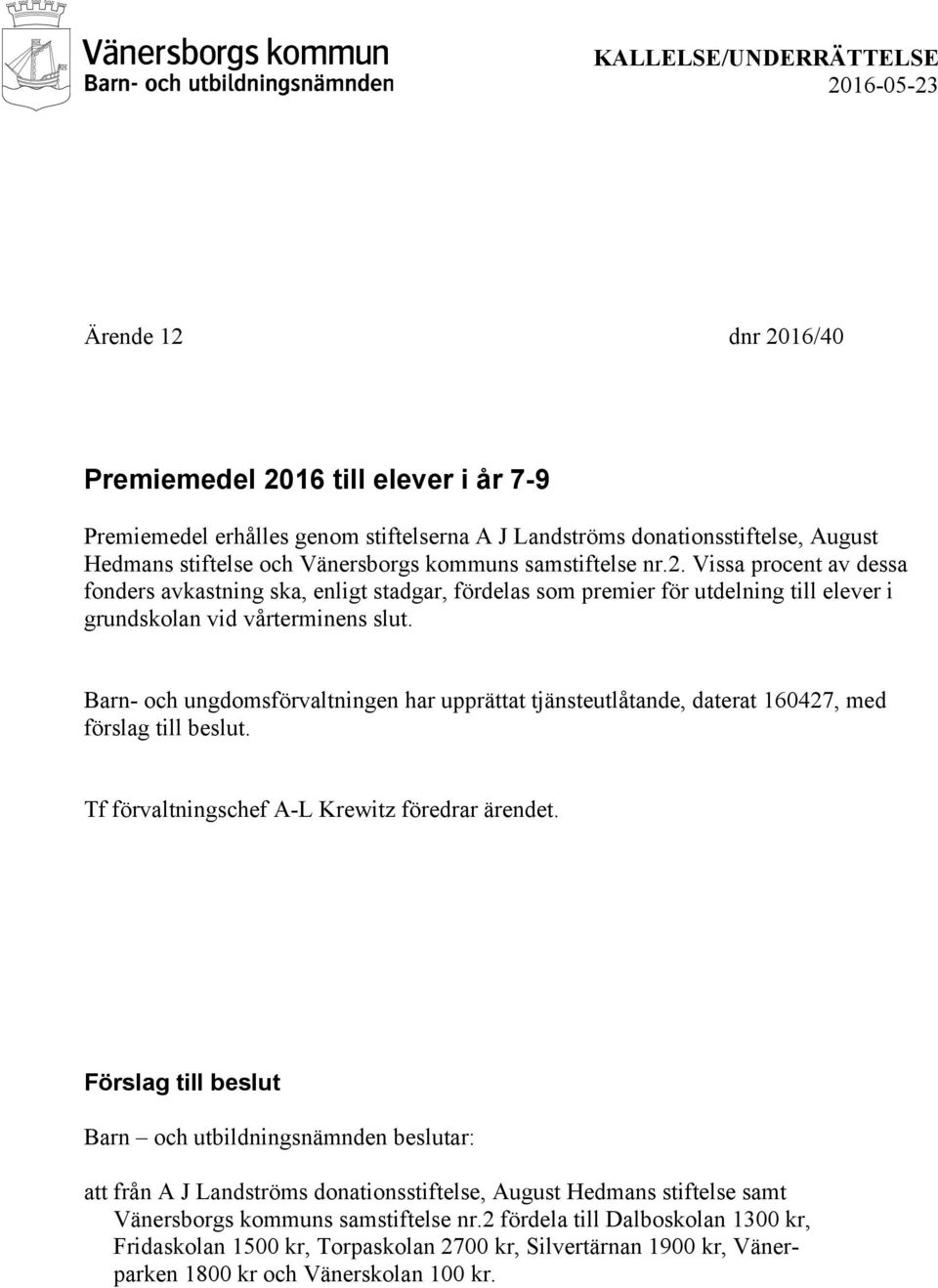 Barn- och ungdomsförvaltningen har upprättat tjänsteutlåtande, daterat 160427, med förslag till beslut. Tf förvaltningschef A-L Krewitz föredrar ärendet.