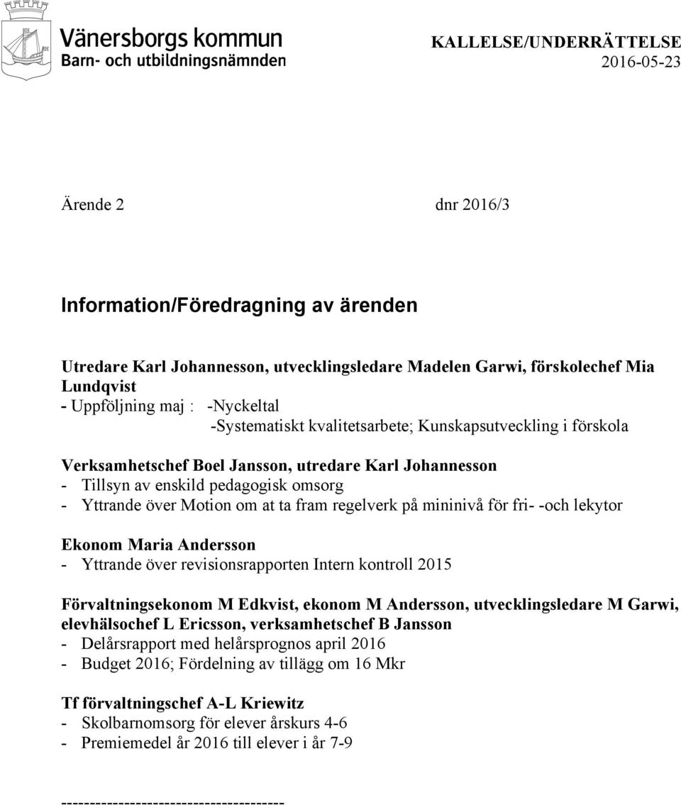 mininivå för fri- -och lekytor Ekonom Maria Andersson - Yttrande över revisionsrapporten Intern kontroll 2015 Förvaltningsekonom M Edkvist, ekonom M Andersson, utvecklingsledare M Garwi,