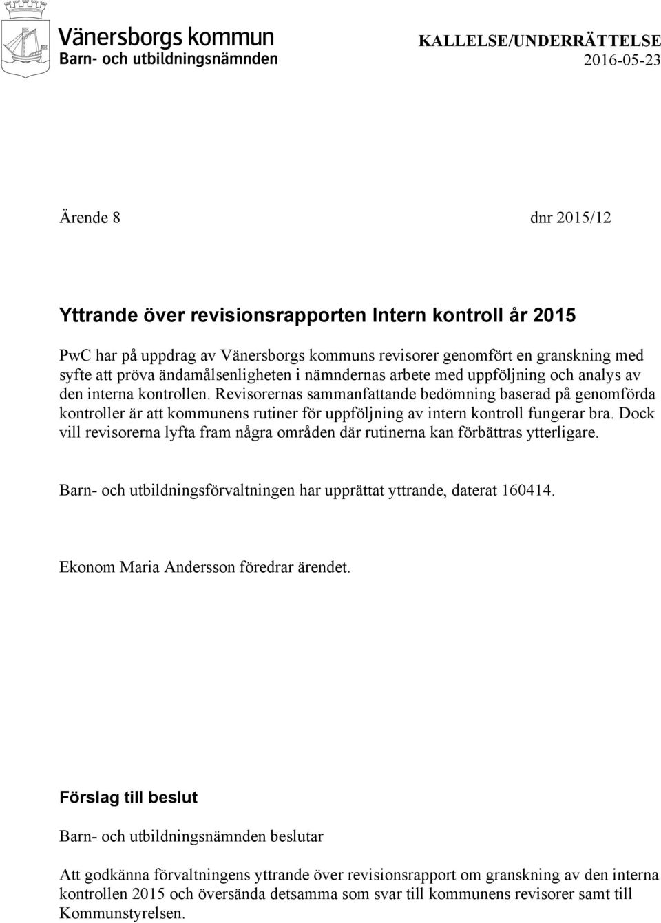 Revisorernas sammanfattande bedömning baserad på genomförda kontroller är att kommunens rutiner för uppföljning av intern kontroll fungerar bra.