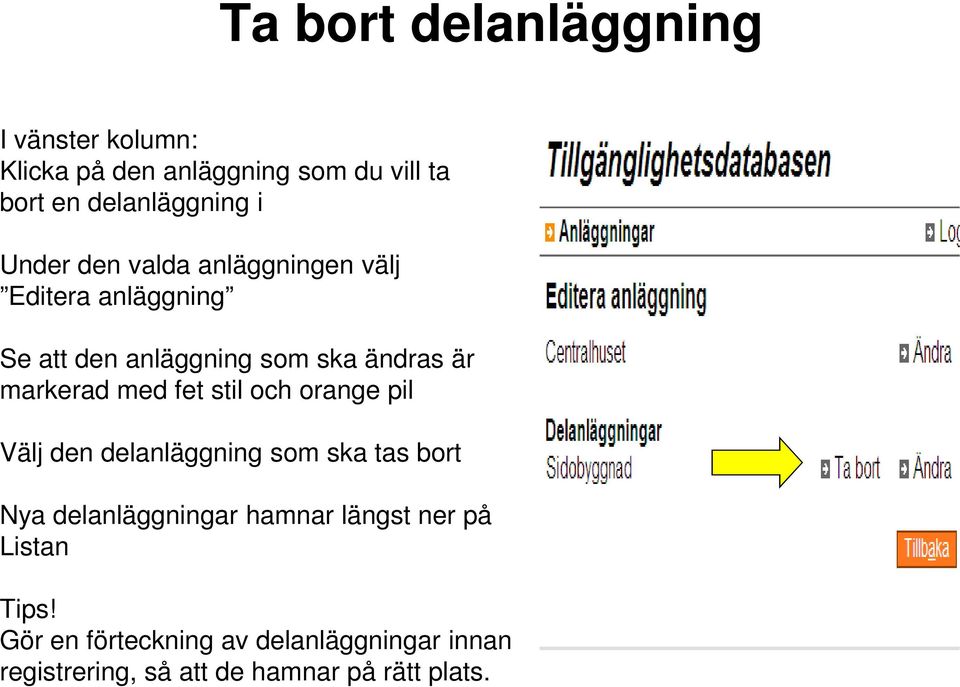 med fet stil och orange pil Välj den delanläggning som ska tas bort Nya delanläggningar hamnar längst