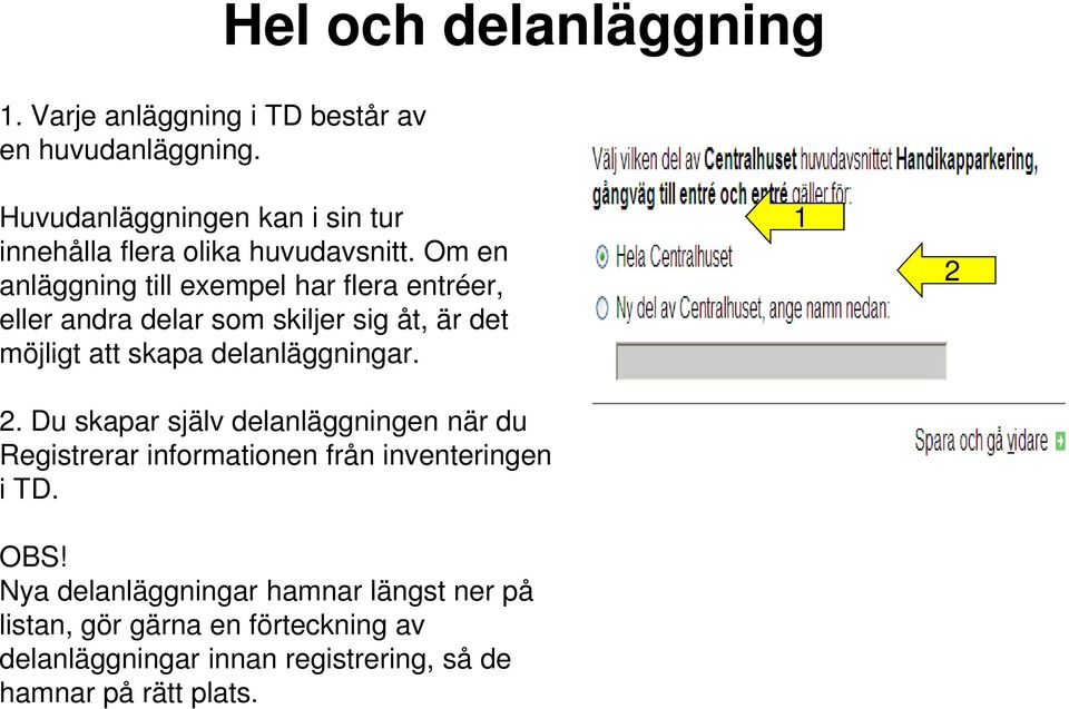 Om en anläggning till exempel har flera entréer, eller andra delar som skiljer sig åt, är det möjligt att skapa delanläggningar.