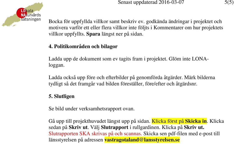 Politikområden och bilagor Ladda upp de dokument som ev tagits fram i projektet. Glöm inte LONAloggan. Ladda också upp före och efterbilder på genomförda åtgärder.