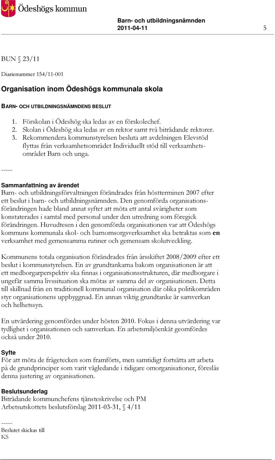 Sammanfattning av ärendet Barn- och utbildningsförvaltningen förändrades från höstterminen 2007 efter ett beslut i barn- och utbildningsnämnden.