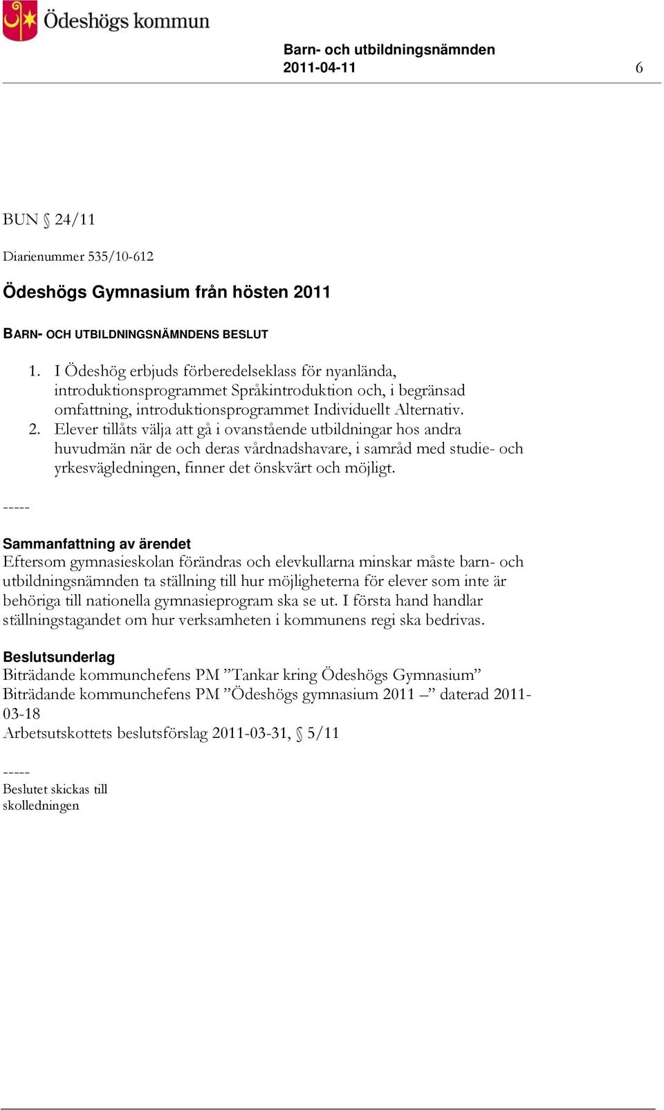 Elever tillåts välja att gå i ovanstående utbildningar hos andra huvudmän när de och deras vårdnadshavare, i samråd med studie- och yrkesvägledningen, finner det önskvärt och möjligt.