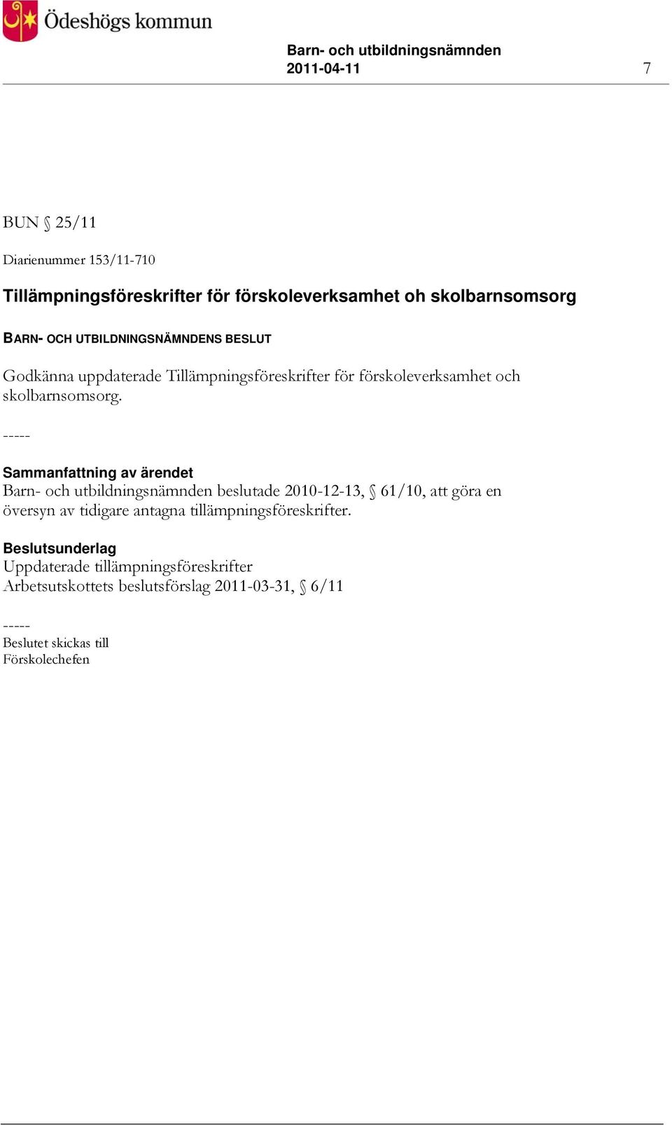 Sammanfattning av ärendet Barn- och utbildningsnämnden beslutade 2010-12-13, 61/10, att göra en översyn av tidigare antagna