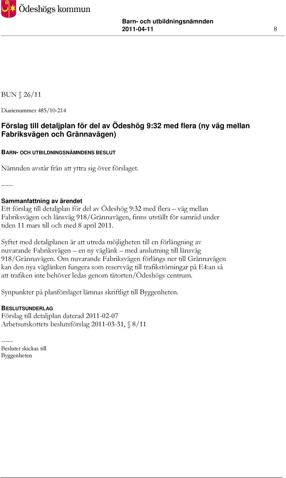 Sammanfattning av ärendet Ett förslag till detaljplan för del av Ödeshög 9:32 med flera väg mellan Fabriksvägen och länsväg 918/Grännavägen, finns utställt för samråd under tiden 11 mars till och med