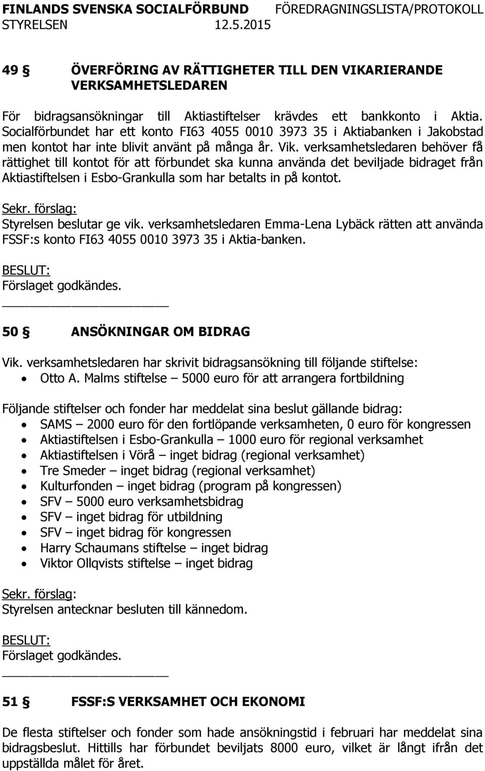 verksamhetsledaren behöver få rättighet till kontot för att förbundet ska kunna använda det beviljade bidraget från Aktiastiftelsen i Esbo-Grankulla som har betalts in på kontot.