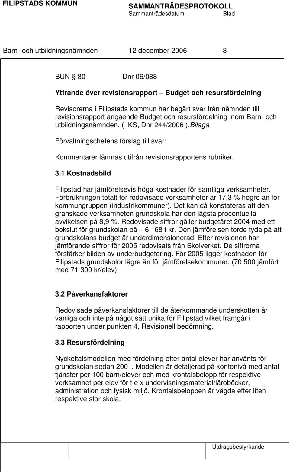 Bilaga Förvaltningschefens förslag till svar: Kommentarer lämnas utifrån revisionsrapportens rubriker. 3.1 Kostnadsbild Filipstad har jämförelsevis höga kostnader för samtliga verksamheter.