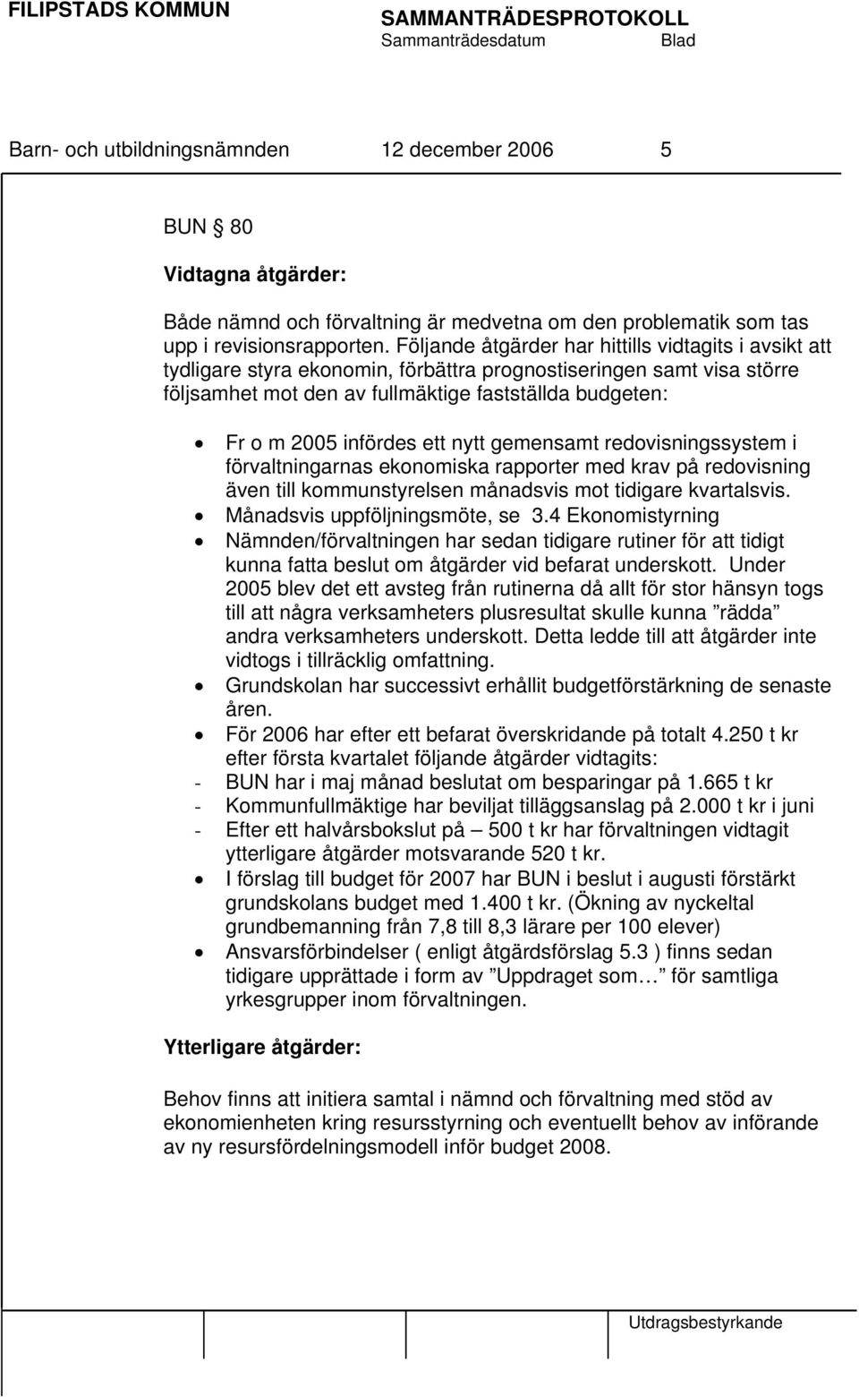 infördes ett nytt gemensamt redovisningssystem i förvaltningarnas ekonomiska rapporter med krav på redovisning även till kommunstyrelsen månadsvis mot tidigare kvartalsvis.