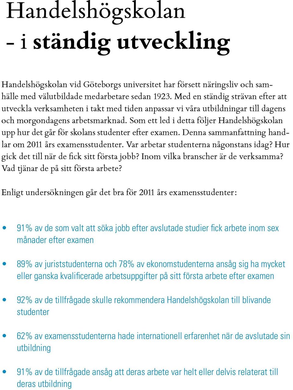 Som ett led i detta följer Handelshögskolan upp hur det går för skolans studenter efter examen. Denna sammanfattning handlar om 2011 års examensstudenter. Var arbetar studenterna någonstans idag?