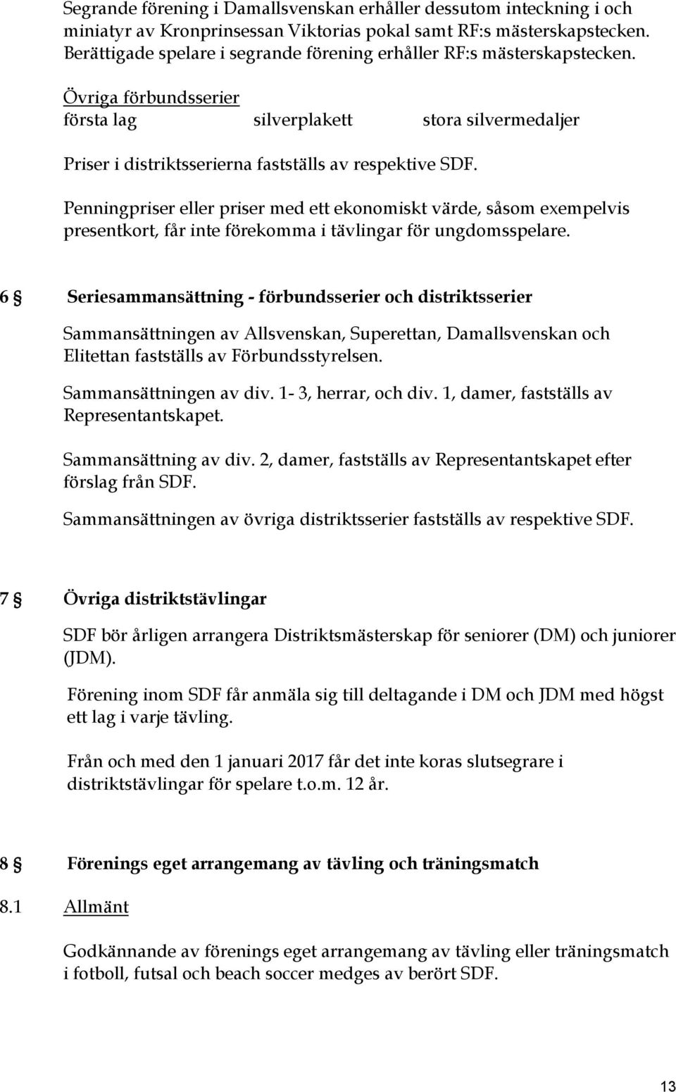 Penningpriser eller priser med ett ekonomiskt värde, såsom exempelvis presentkort, får inte förekomma i tävlingar för ungdomsspelare.