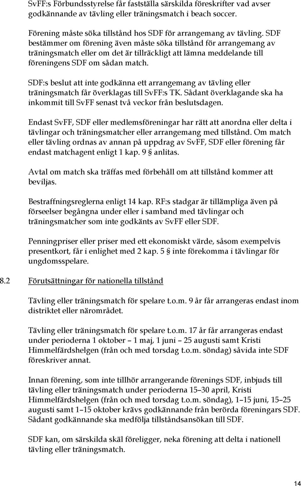 SDF:s beslut att inte godkänna ett arrangemang av tävling eller träningsmatch får överklagas till SvFF:s TK. Sådant överklagande ska ha inkommit till SvFF senast två veckor från beslutsdagen.