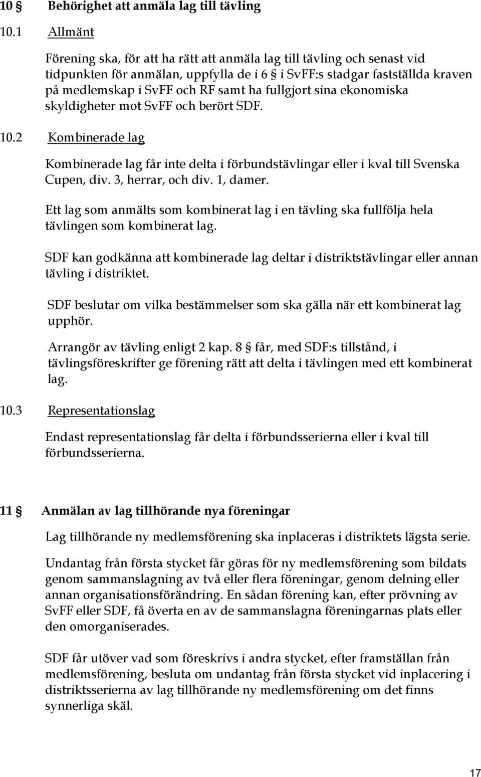 fullgjort sina ekonomiska skyldigheter mot SvFF och berört SDF. 10.2 Kombinerade lag Kombinerade lag får inte delta i förbundstävlingar eller i kval till Svenska Cupen, div. 3, herrar, och div.