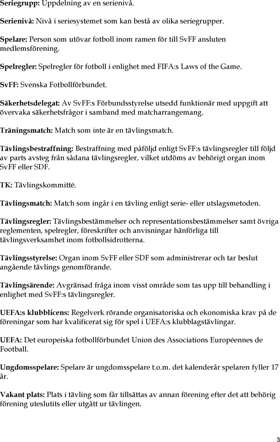 Säkerhetsdelegat: Av SvFF:s Förbundsstyrelse utsedd funktionär med uppgift att övervaka säkerhetsfrågor i samband med matcharrangemang. Träningsmatch: Match som inte är en tävlingsmatch.