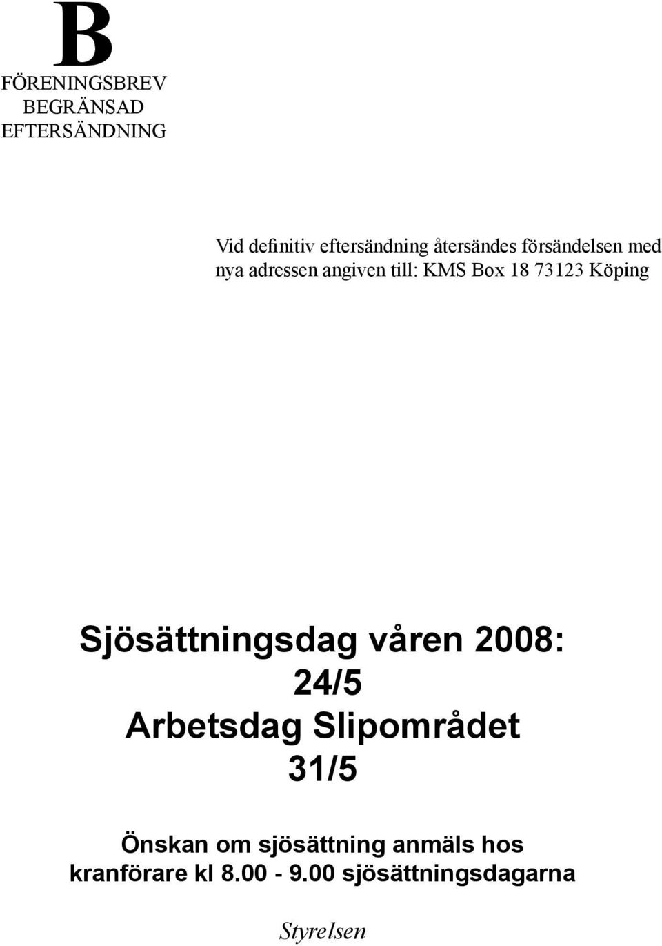 Köping Sjösättningsdag våren 2008: 24/5 Arbetsdag Slipområdet 31/5 Önskan