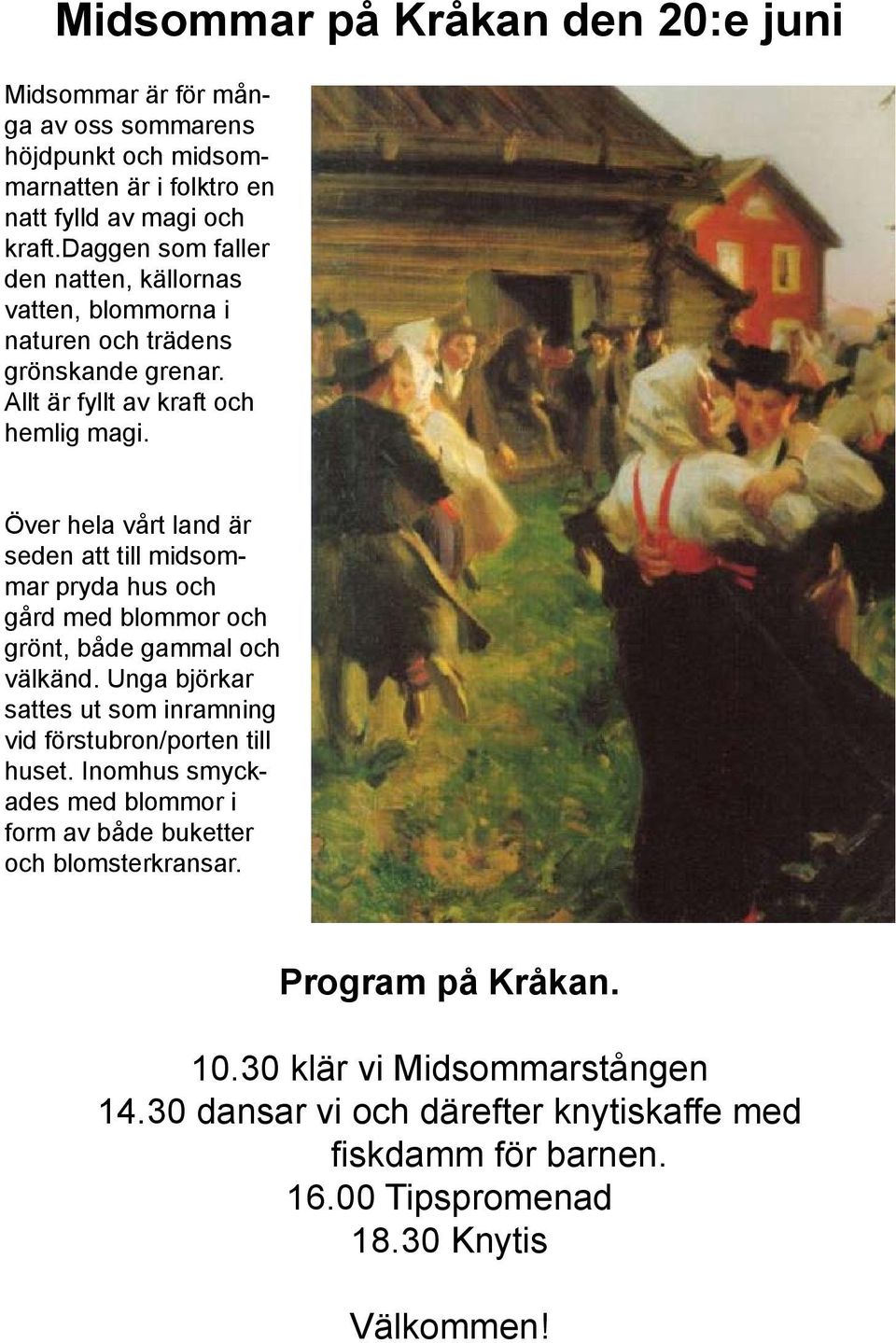 Över hela vårt land är seden att till midsommar pryda hus och gård med blommor och grönt, både gammal och välkänd.