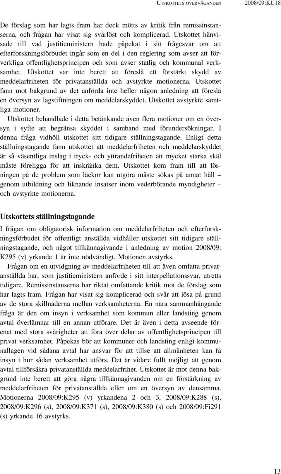 avser statlig och kommunal verksamhet. Utskottet var inte berett att föreslå ett förstärkt skydd av meddelarfriheten för privatanställda och avstyrkte motionerna.