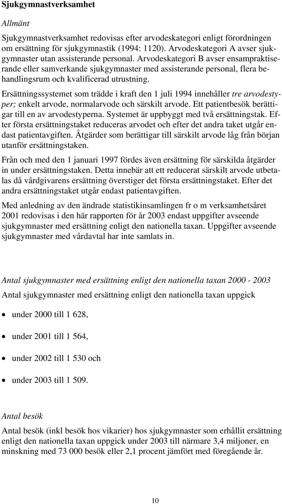 Arvodeskategori B avser ensampraktiserande eller samverkande sjukgymnaster med assisterande personal, flera behandlingsrum och kvalificerad utrustning.