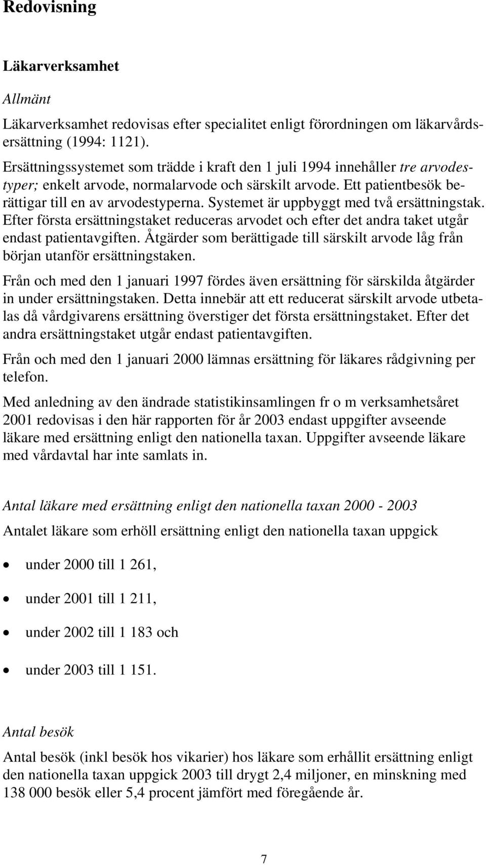 Systemet är uppbyggt med två ersättningstak. Efter första ersättningstaket reduceras arvodet och efter det andra taket utgår endast patientavgiften.