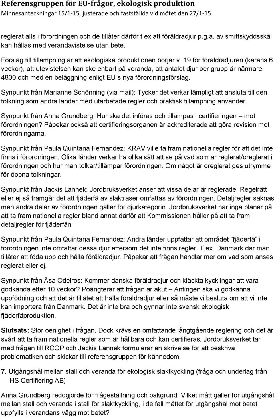 19 för föräldradjuren (karens 6 veckor), att utevistelsen kan ske enbart på veranda, att antalet djur per grupp är närmare 4800 och med en beläggning enligt EU s nya förordningsförslag.