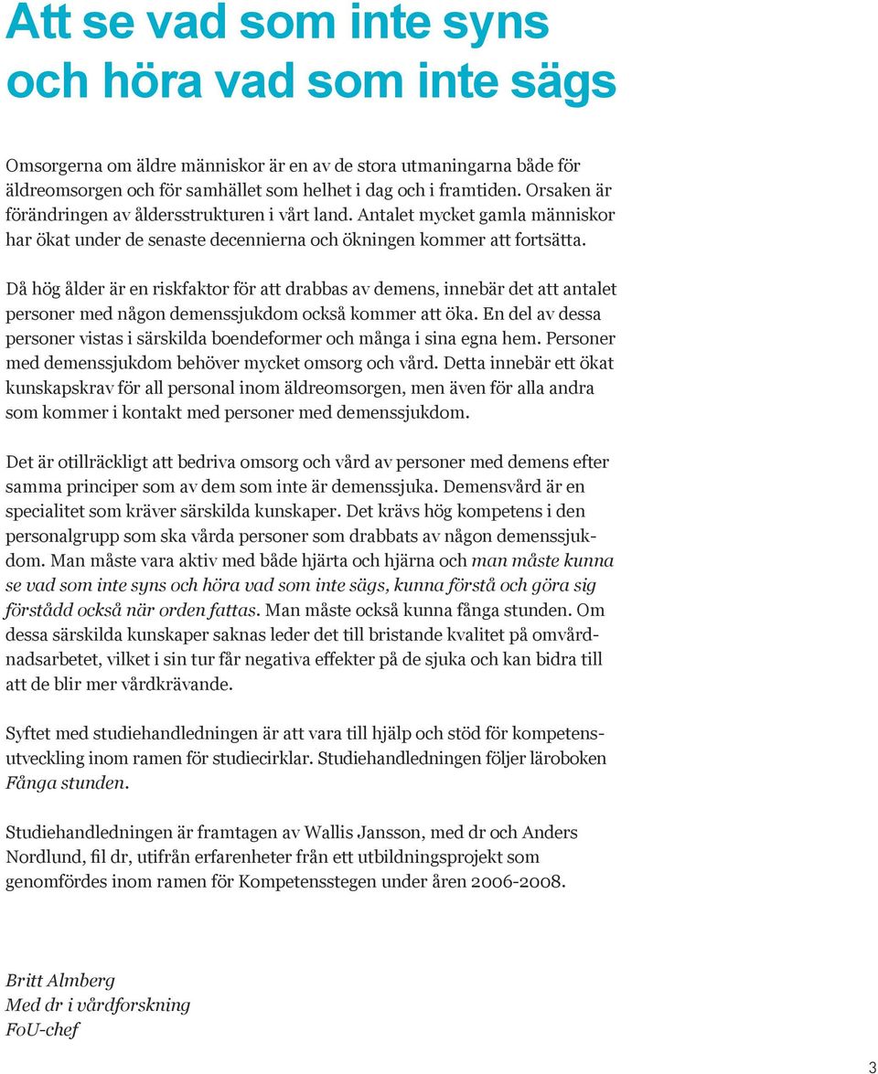 Då hög ålder är en riskfaktor för att drabbas av demens, innebär det att antalet personer med någon demenssjukdom också kommer att öka.