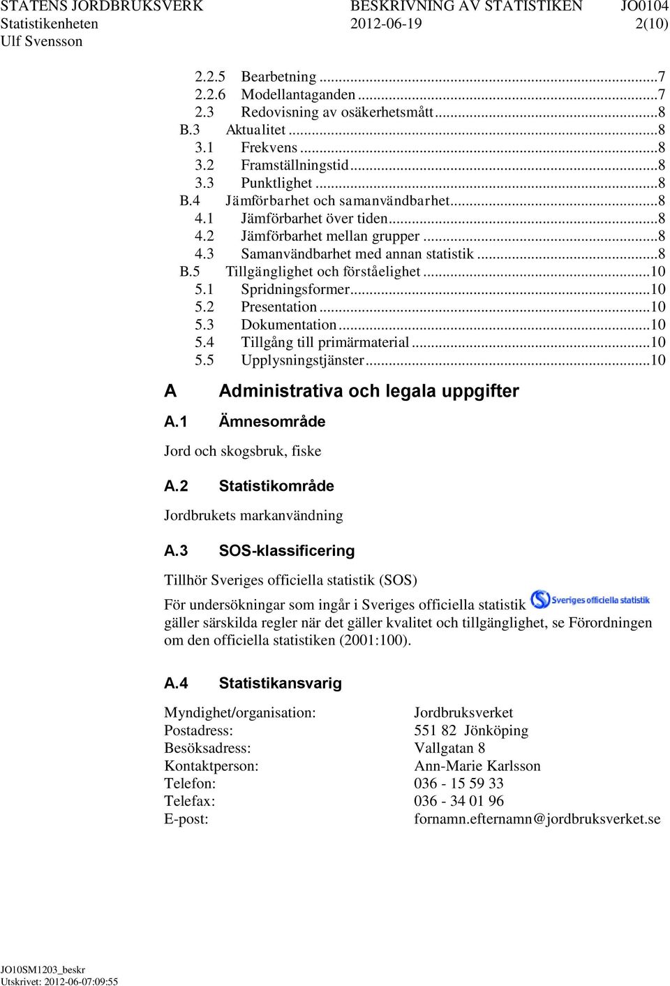 .. 10 5.1 Spridningsformer... 10 5.2 Presentation... 10 5.3 Dokumentation... 10 5.4 Tillgång till primärmaterial... 10 5.5 Upplysningstjänster... 10 Administrativa och legala uppgifter A.