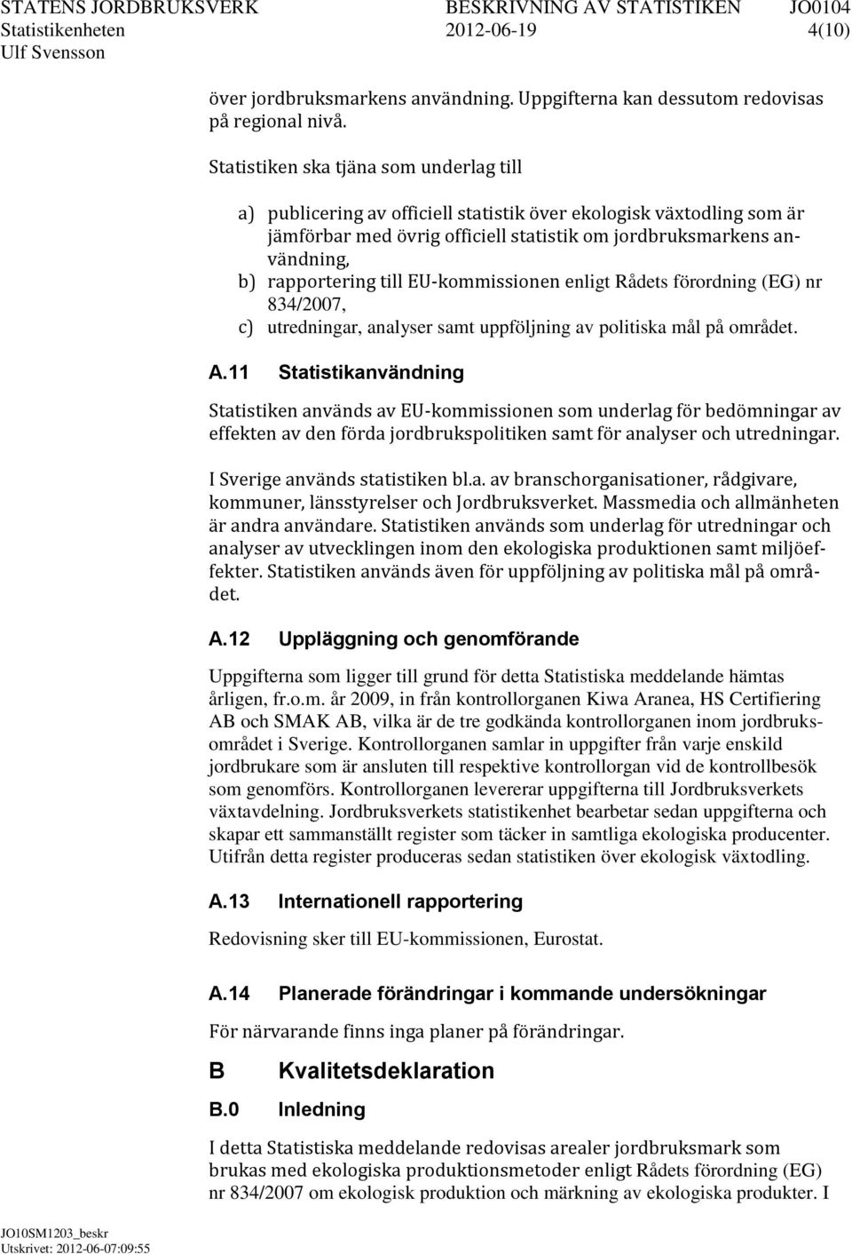 till EU-kommissionen enligt Rådets förordning (EG) nr 834/2007, c) utredningar, analyser samt uppföljning av politiska mål på området. A.