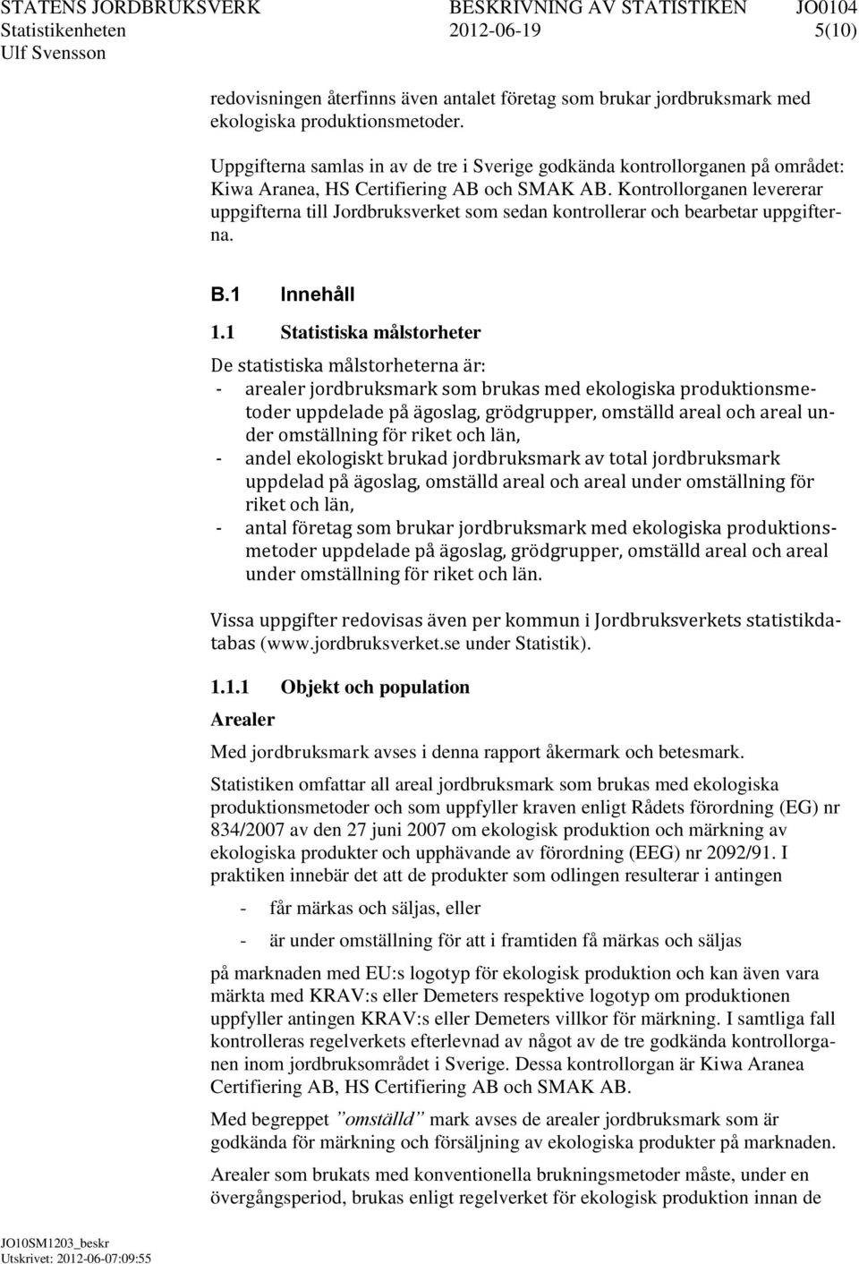 Kontrollorganen levererar uppgifterna till Jordbruksverket som sedan kontrollerar och bearbetar uppgifterna. B.1 Innehåll 1.