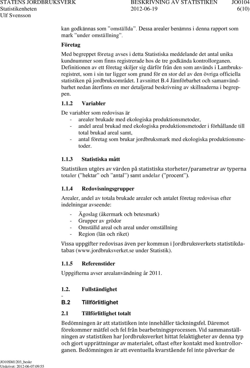 Definitionen av ett företag skiljer sig därför från den som används i Lantbruksregistret, som i sin tur ligger som grund för en stor del av den övriga officiella statistiken på jordbruksområdet.