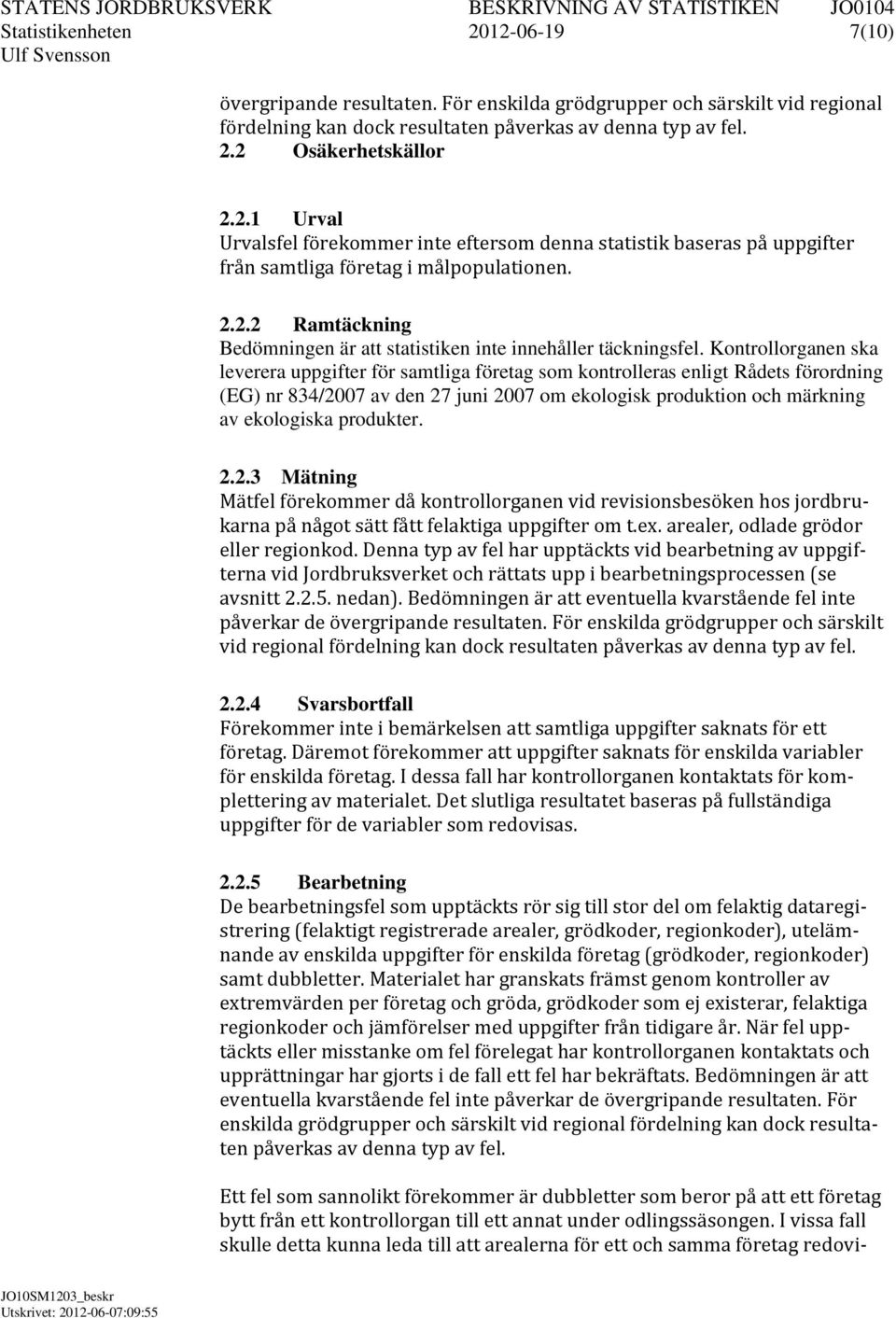 Kontrollorganen ska leverera uppgifter för samtliga företag som kontrolleras enligt Rådets förordning (EG) nr 834/2007 av den 27 juni 2007 om ekologisk produktion och märkning av ekologiska produkter.