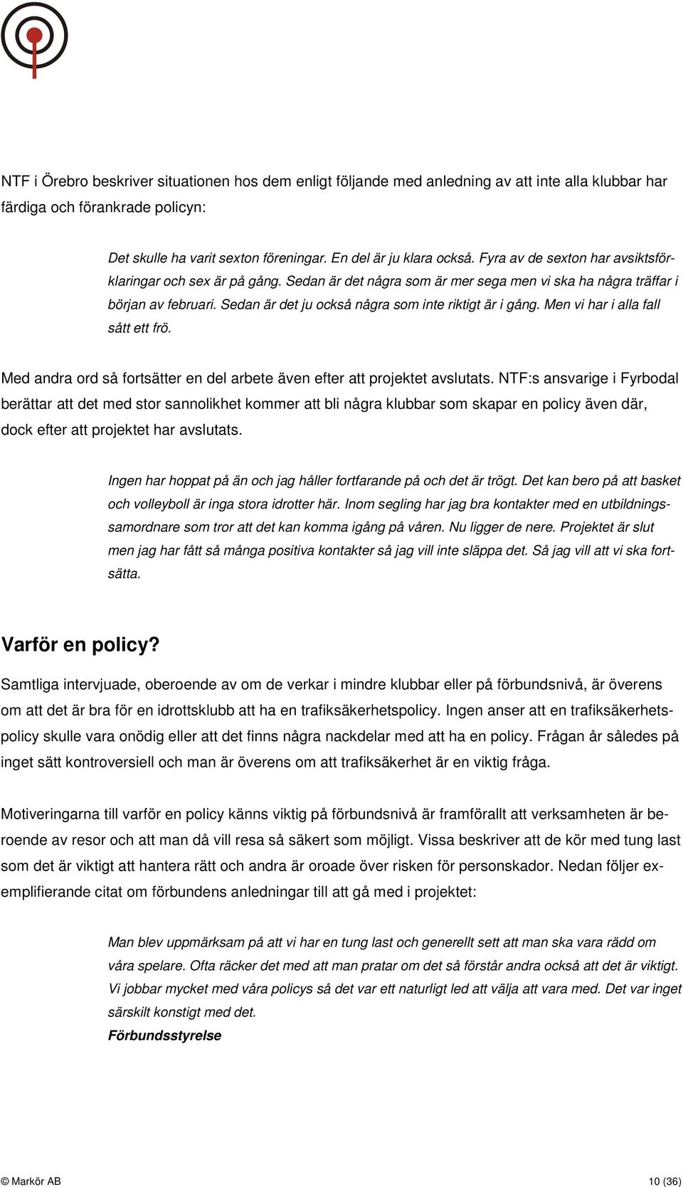 Sedan är det ju också några som inte riktigt är i gång. Men vi har i alla fall sått ett frö. Med andra ord så fortsätter en del arbete även efter att projektet avslutats.