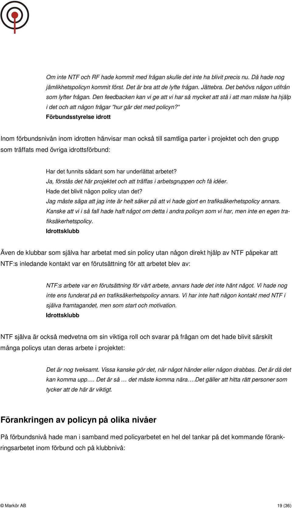 Förbundsstyrelse idrott Inom förbundsnivån inom idrotten hänvisar man också till samtliga parter i projektet och den grupp som träffats med övriga idrottsförbund: Har det funnits sådant som har