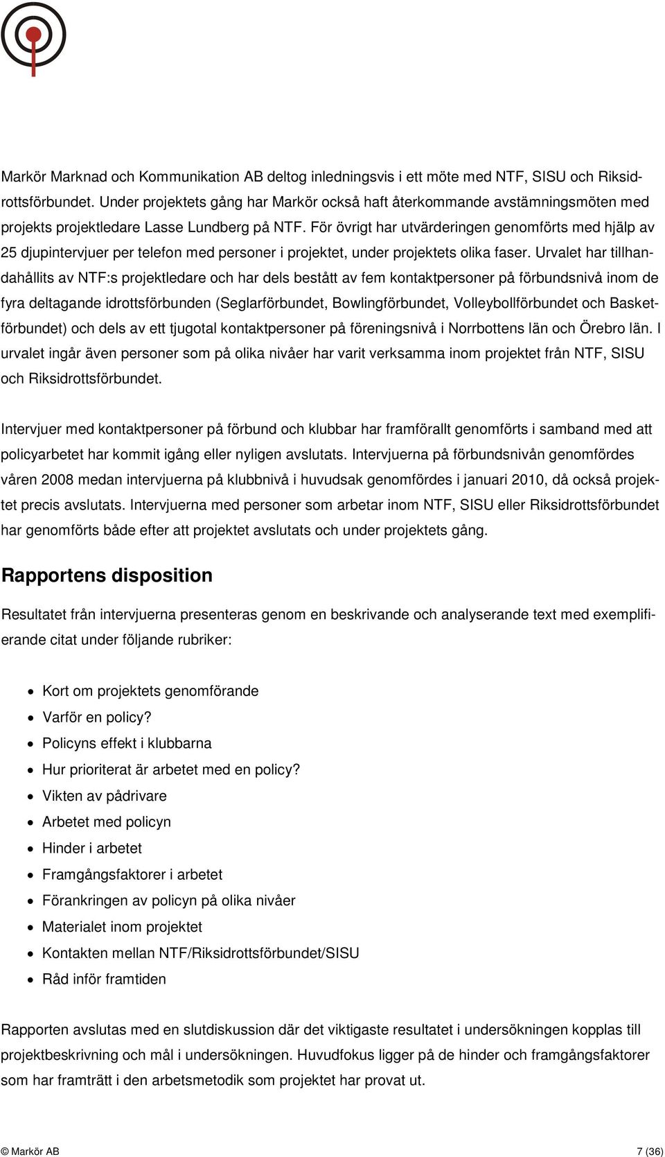 För övrigt har utvärderingen genomförts med hjälp av 25 djupintervjuer per telefon med personer i projektet, under projektets olika faser.