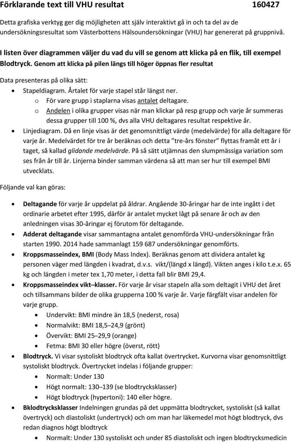 Genom att klicka på pilen längs till höger öppnas fler resultat Data presenteras på olika sätt: Stapeldiagram. Årtalet för varje stapel står längst ner.