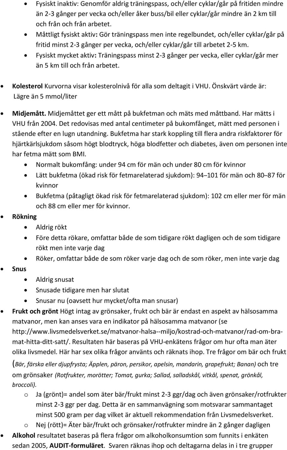 Fysiskt mycket aktiv: Träningspass minst 2-3 gånger per vecka, eller cyklar/går mer än 5 km till och från arbetet. Kolesterol Kurvorna visar kolesterolnivå för alla som deltagit i VHU.