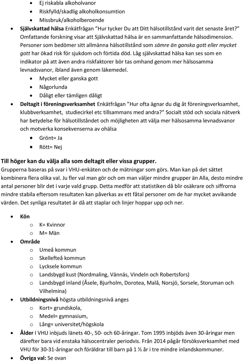 Personer som bedömer sitt allmänna hälsotillstånd som sämre än ganska gott eller mycket gott har ökad risk för sjukdom och förtida död.