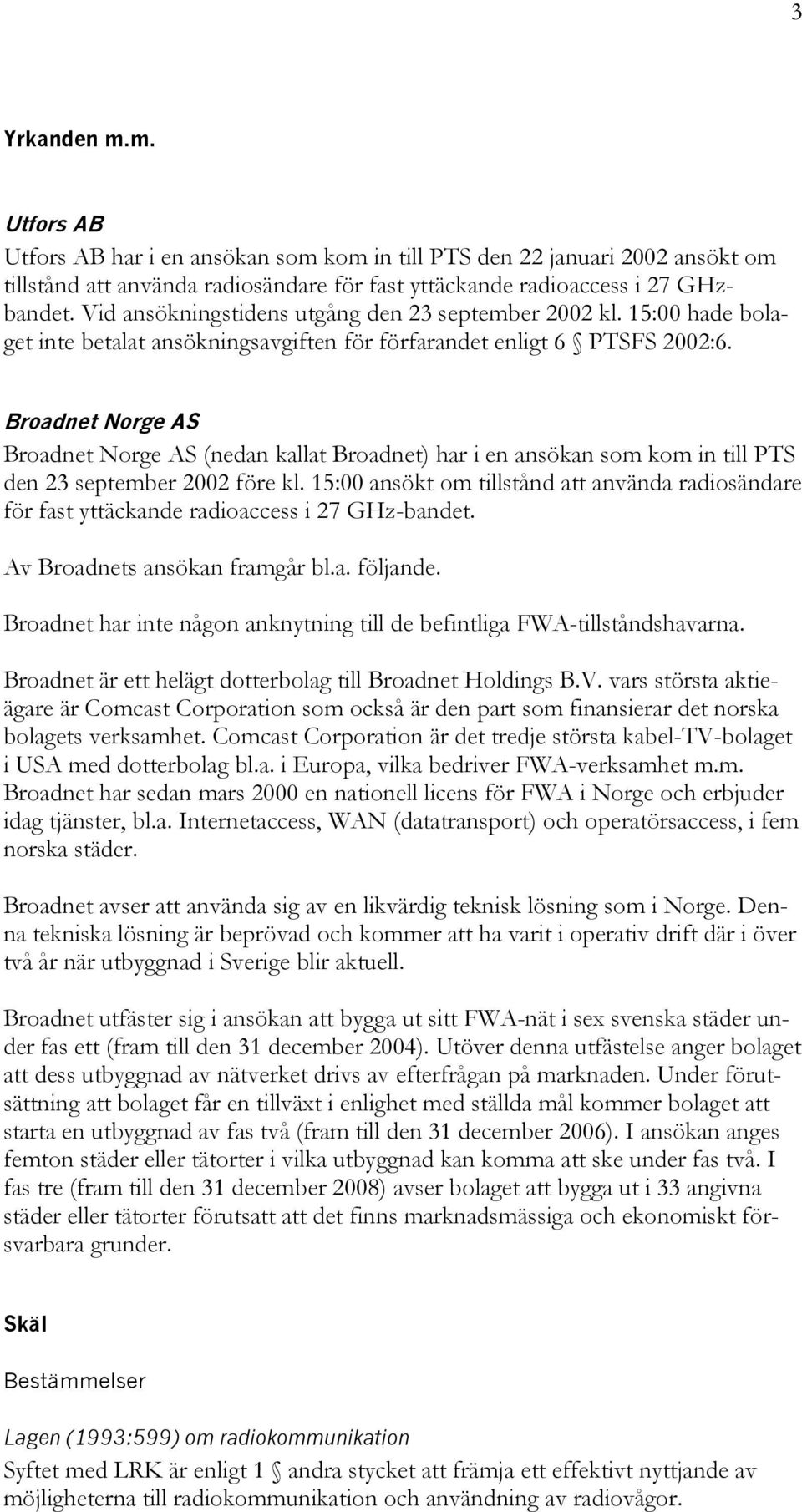 Broadnet Norge AS Broadnet Norge AS (nedan kallat Broadnet) har i en ansökan som kom in till PTS den 23 september 2002 före kl.