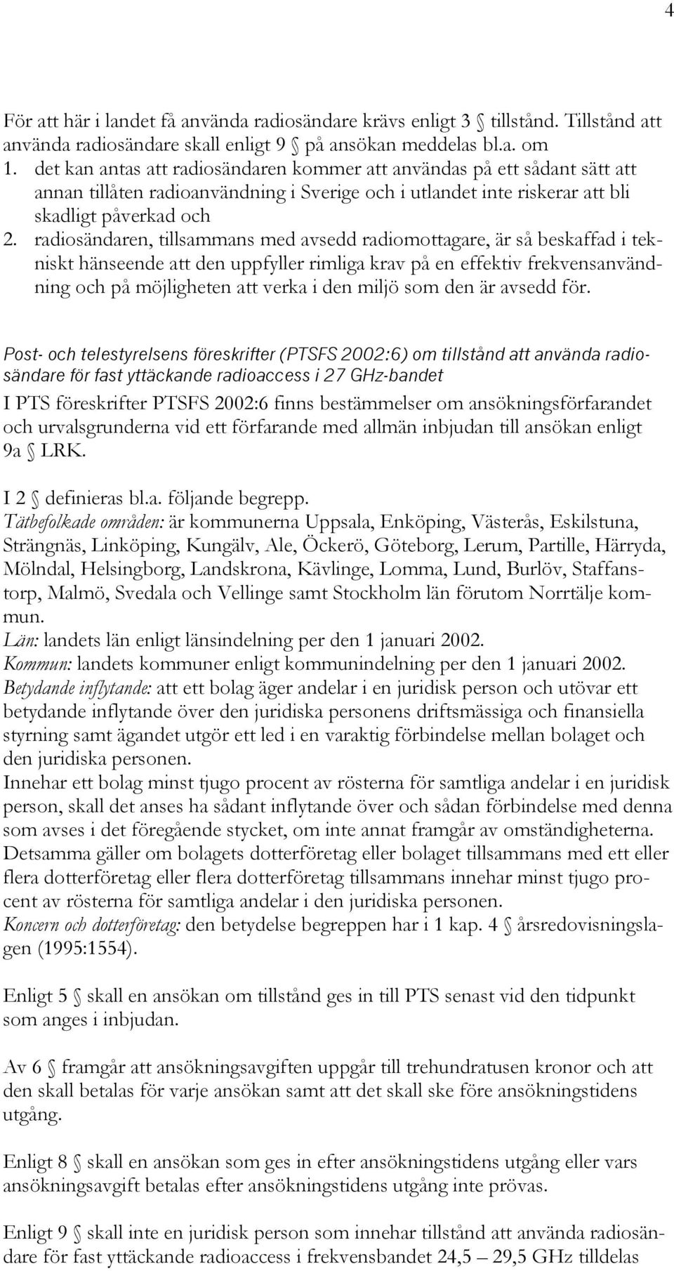 radiosändaren, tillsammans med avsedd radiomottagare, är så beskaffad i tekniskt hänseende att den uppfyller rimliga krav på en effektiv frekvensanvändning och på möjligheten att verka i den miljö