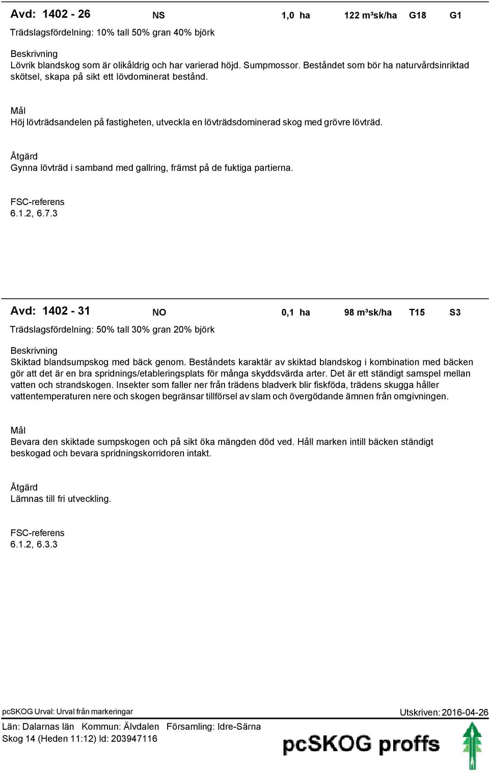 Åtgärd Gynna lövträd i samband med gallring, främst på de fuktiga partierna. FSC-referens 6.1.2, 6.7.