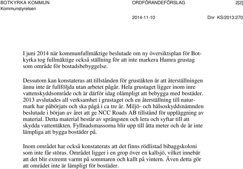 Hela grustaget ligger inom inre vattenskyddsområde och är därför idag olämpligt att bebygga med bostäder.