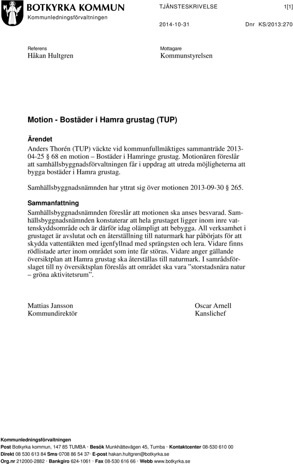 Motionären föreslår att samhällsbyggnadsförvaltningen får i uppdrag att utreda möjligheterna att bygga bostäder i Hamra grustag. Samhällsbyggnadsnämnden har yttrat sig över motionen 2013-09-30 265.