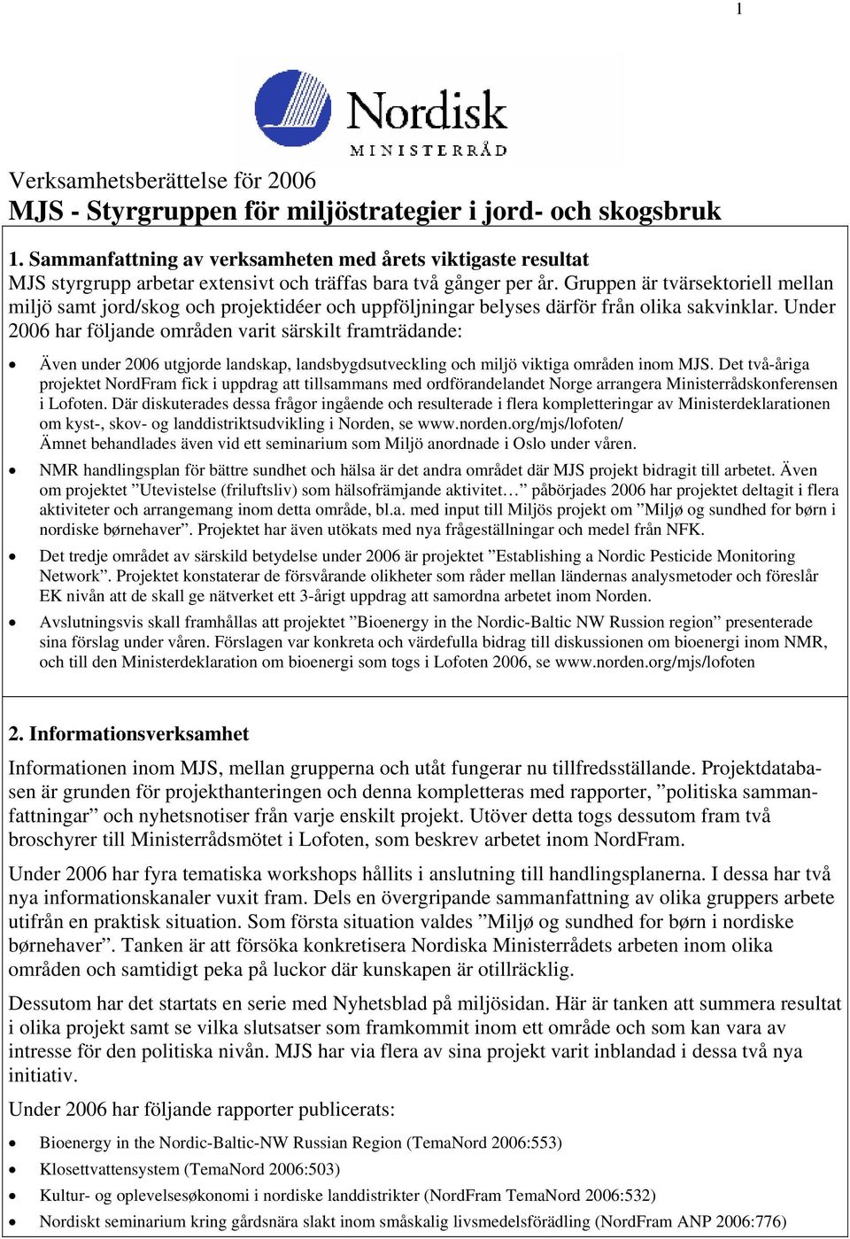 Gruppen är tvärsektoriell mellan miljö samt jord/skog och projektidéer och uppföljningar belyses därför från olika sakvinklar.
