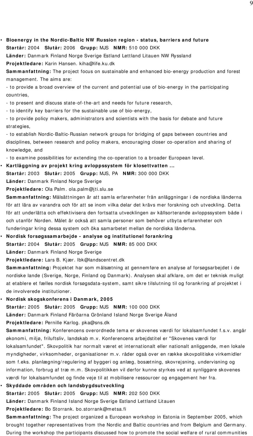 The aims are: - to provide a broad overview of the current and potential use of bio-energy in the participating countries, - to present and discuss state-of-the-art and needs for future research, -