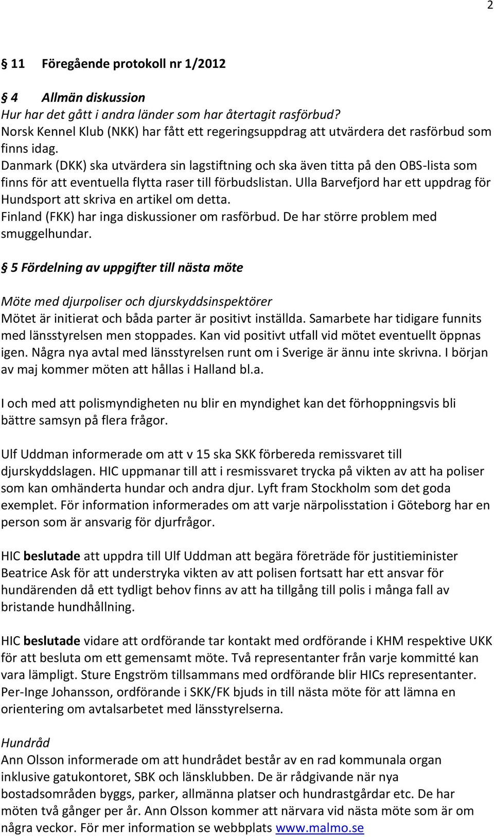 Danmark (DKK) ska utvärdera sin lagstiftning och ska även titta på den OBS-lista som finns för att eventuella flytta raser till förbudslistan.