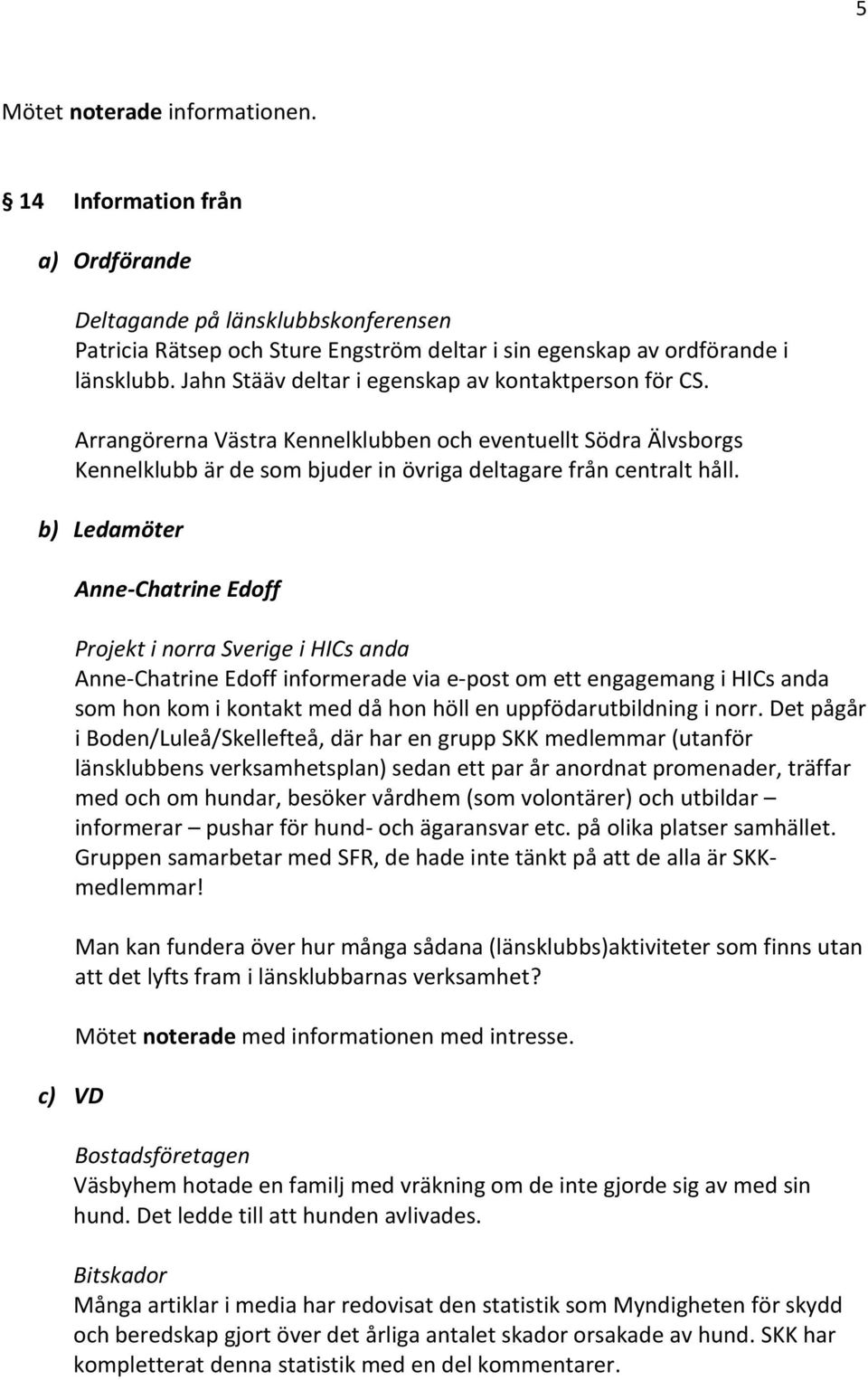 b) Ledamöter Anne-Chatrine Edoff Projekt i norra Sverige i HICs anda Anne-Chatrine Edoff informerade via e-post om ett engagemang i HICs anda som hon kom i kontakt med då hon höll en
