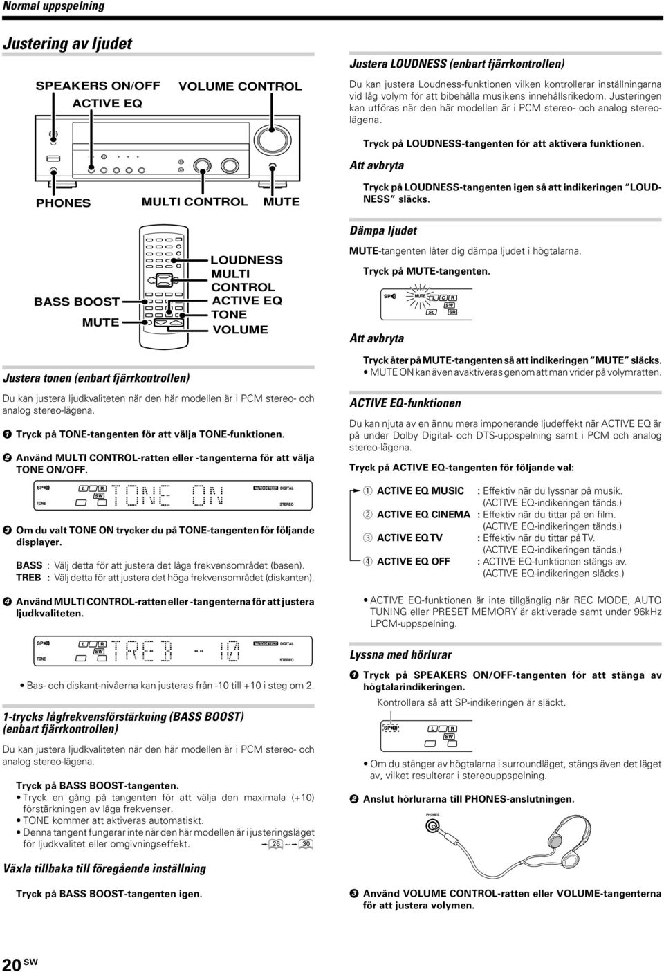Att avbryta PHONES MULTI CONTROL MUTE Tryck på LOUDNESS-tangenten igen så att indikeringen LOUD- NESS släcks.