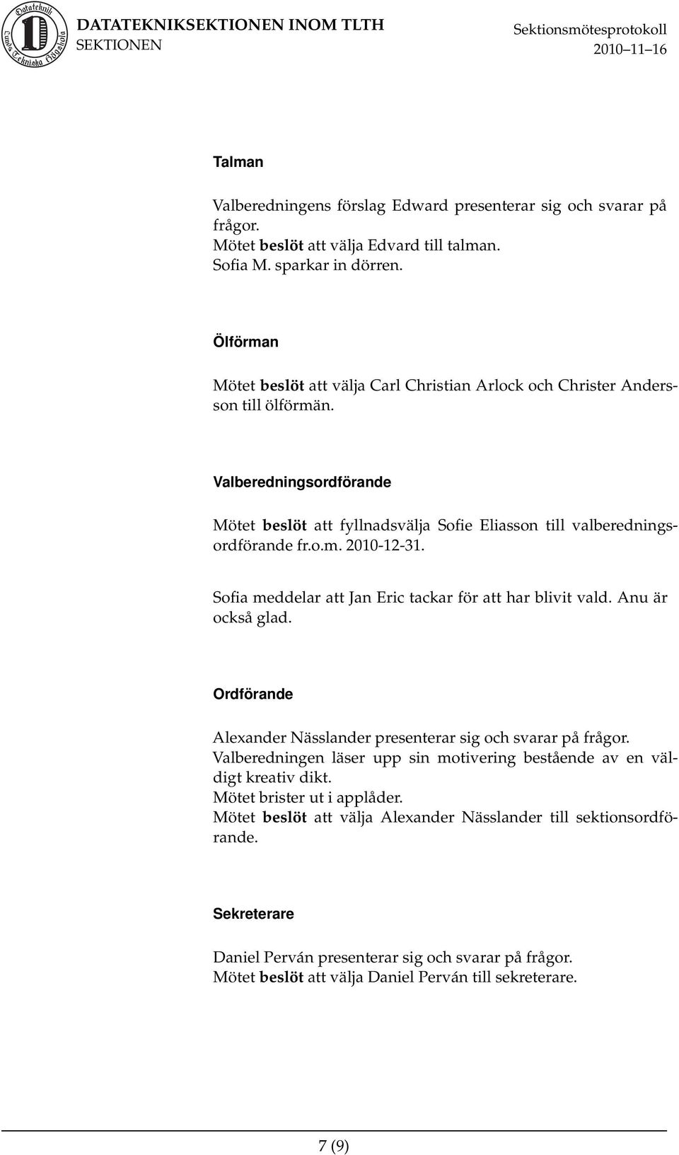 Sofia meddelar att Jan Eric tackar för att har blivit vald. Anu är också glad. Ordförande Alexander Nässlander presenterar sig och svarar på frågor.