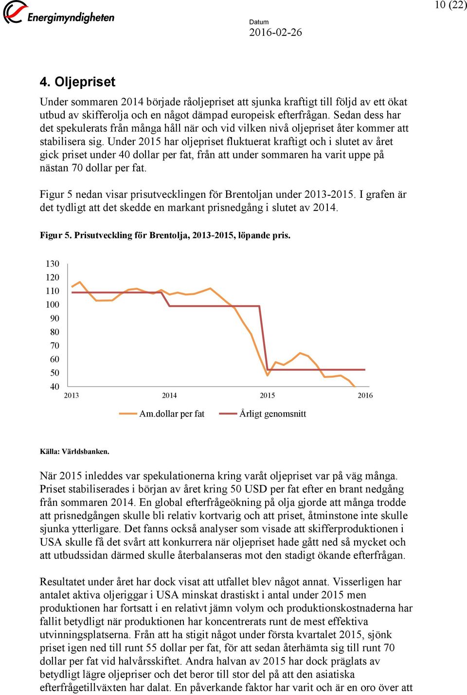 Under 2015 har oljepriset fluktuerat kraftigt och i slutet av året gick priset under 40 dollar per fat, från att under sommaren ha varit uppe på nästan 70 dollar per fat.