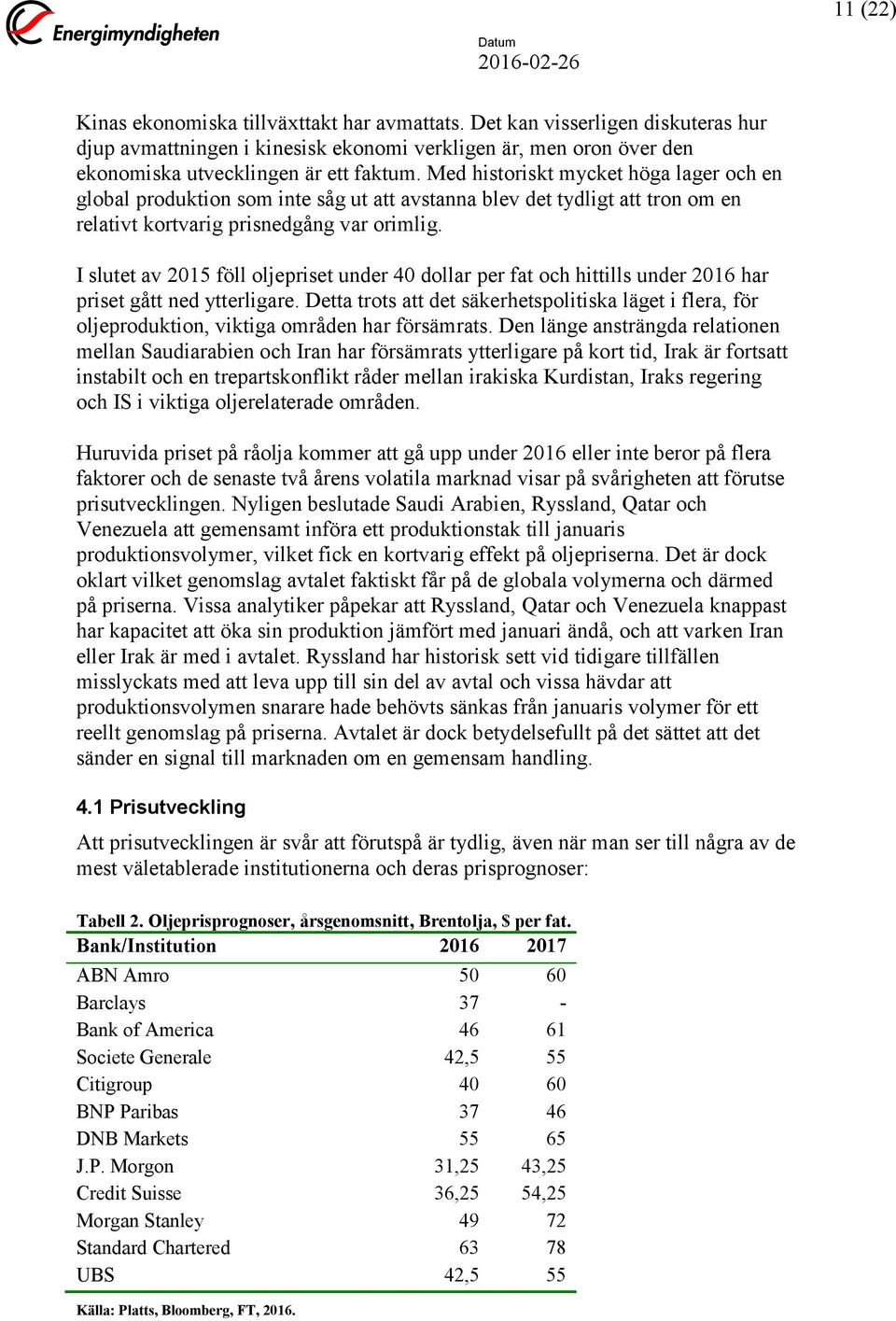 I slutet av 2015 föll oljepriset under 40 dollar per fat och hittills under 2016 har priset gått ned ytterligare.