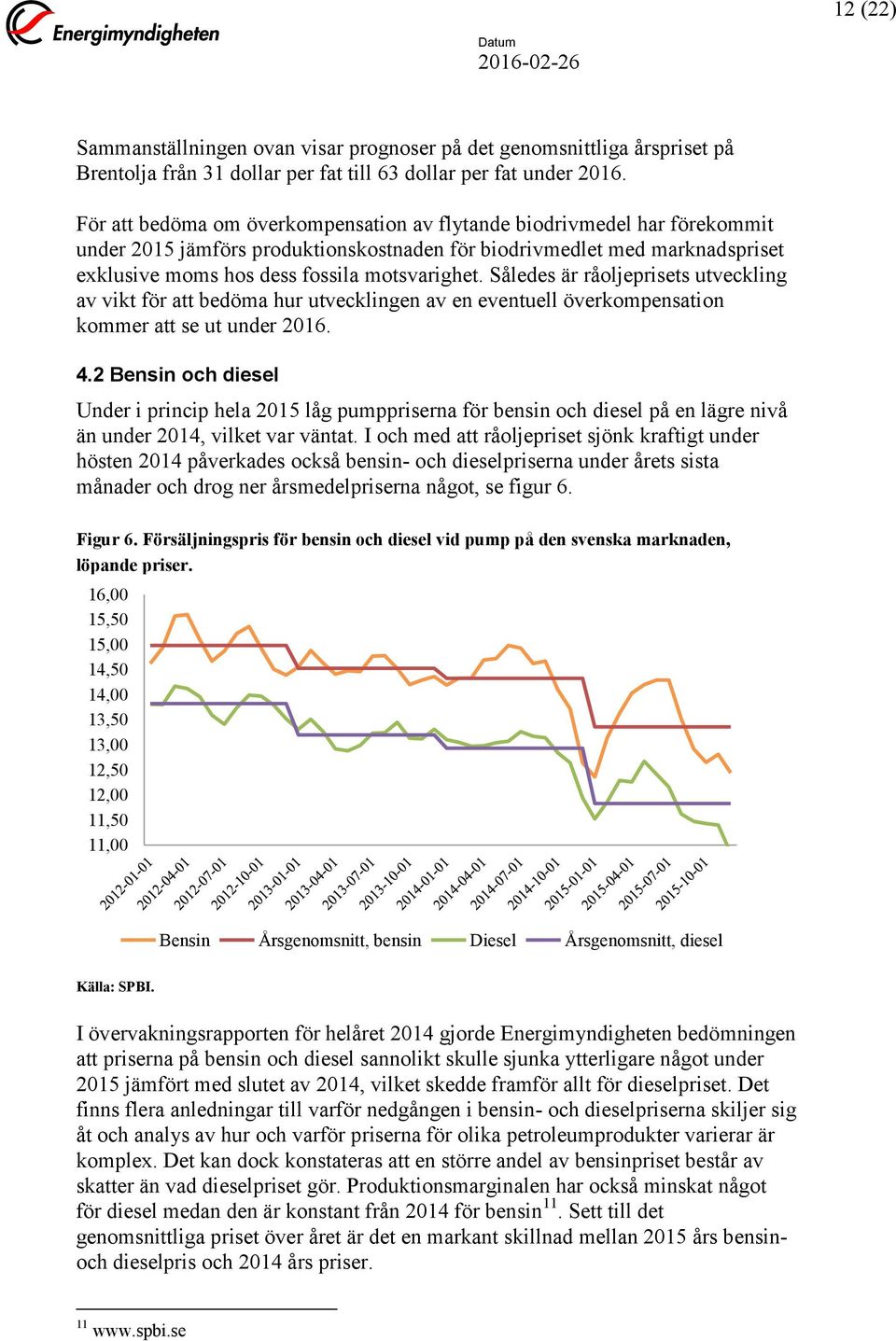 Således är råoljeprisets utveckling av vikt för att bedöma hur utvecklingen av en eventuell överkompensation kommer att se ut under 2016. 4.